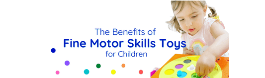 The Benefits of Fine Motor Skills Toys for Kids